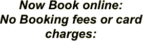 Now Book online:  No Booking